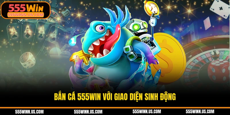 ban-ca-555win-voi-giao-dien-sinh-dong