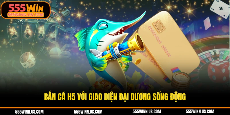 ban-ca-h5-voi-giao-dien-dai-duong-song-dong