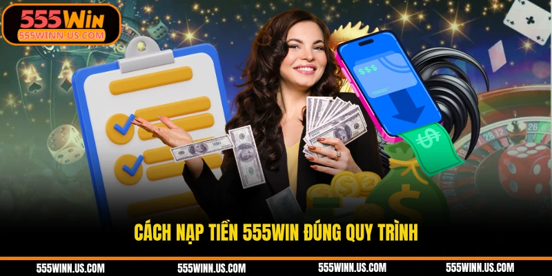 cach-nap-tien-555win-dung-quy-trinh