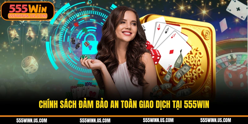 chinh-sach-dam-bao-an-toan-giao-dich-tai-555win