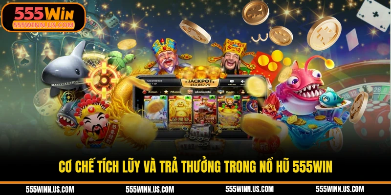 co-che-tich-luy-va-tra-thuong-trong-no-hu-555win
