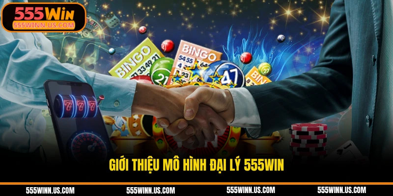 gioi-thieu-mo-hinh-dai-ly-555win