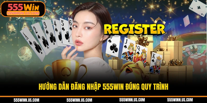 huong-dan-dang-nhap-555win-dung-quy-trinh