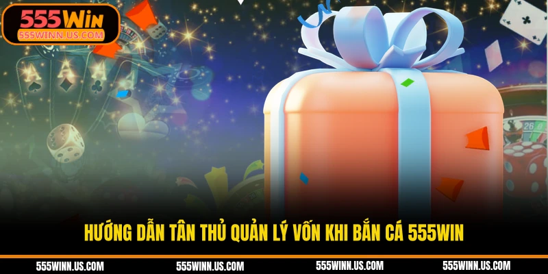 huong-dan-tan-thu-quan-ly-von-khi-ban-ca-555win