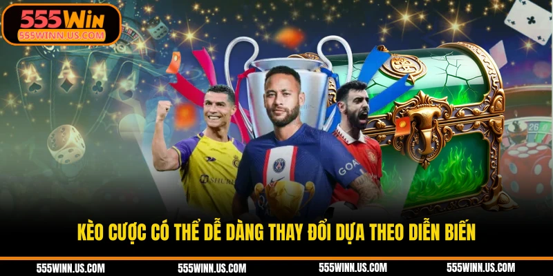 keo-cuoc-co-the-de-dang-thay-doi-dua-theo-dien-bien