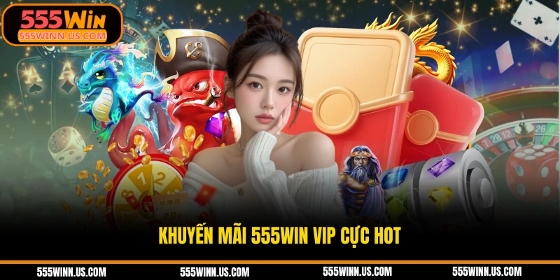 khuyen-mai-555win-vip-cuc-hot