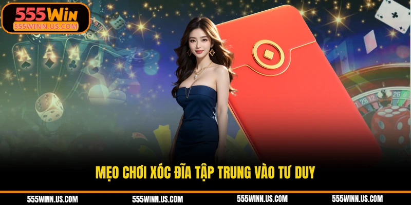 meo-choi-xoc-dia-tap-trung-vao-tu-duy