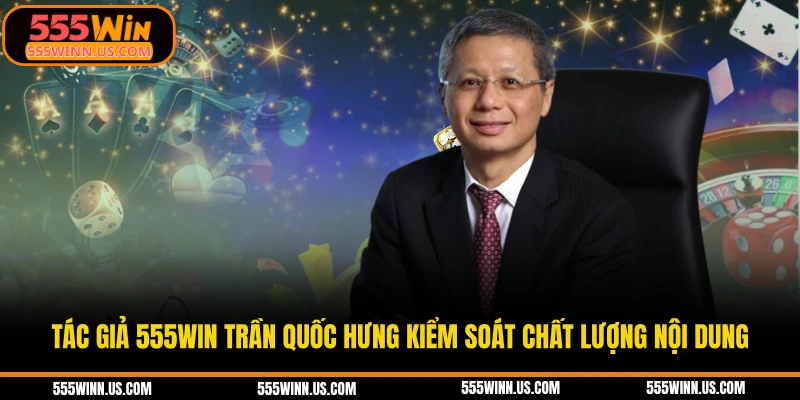 tac-gia-555win-tran-quoc-hung-kiem-soat-chat-luong-noi-dung