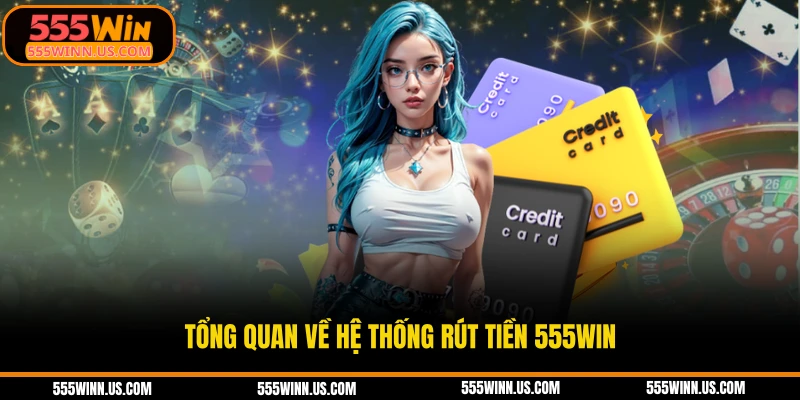 tong-quan-ve-he-thong-rut-tien-555win