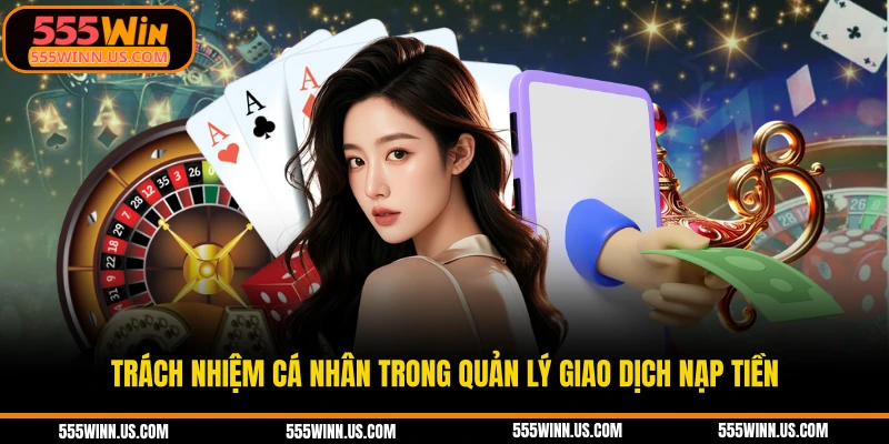 trach-nhiem-ca-nhan-trong-quan-ly-giao-dich-nap-tien