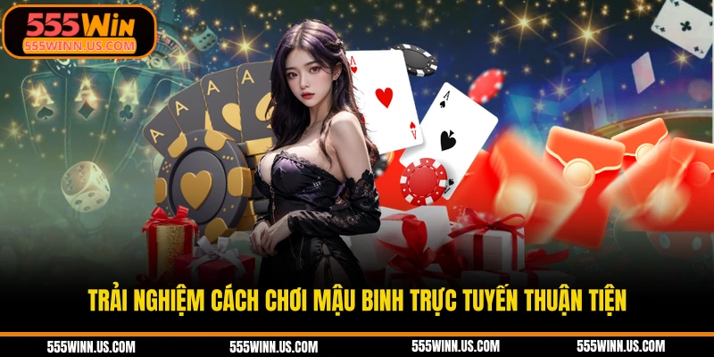 trai-nghiem-cach-choi-mau-binh-truc-tuyen-thuan-tien